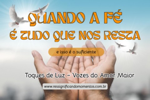Quando a fé é tudo o que nos resta (e isso é o suficiente)